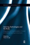 Learning Technologies and the Body: Integration and Implementation In Formal and Informal Learning Environments (Routledge Research in Education)