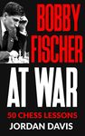 Bobby Fischer at War: 50 Chess Lessons from the Legend