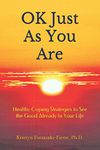 OK Just As You Are: Healthy Coping Strategies to See the Good Already In Your Life