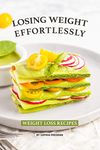 Losing Weight Effortlessly: Weight Loss Recipes