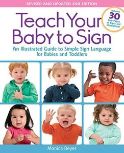 Teach Your Baby to Sign, Revised and Updated 2nd Edition: An Illustrated Guide to Simple Sign Language for Babies and Toddlers - Includes 30 New Pages of Signs and Illustrations!