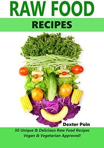 RAW FOOD RECIPES : Vegan & Vegetarian Approved! - 50+ Unique & Delicious Raw Food Recipes -