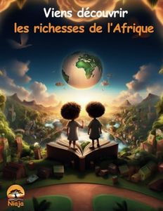 Viens découvrir les richesses de l'Afrique: Les richesses naturels et minières de 30 pays d'Afriques