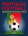 Portugal Football Wordsearches: Portuguese Soccer Legends, Players, Clubs, Grounds, Managers and More Word Search Puzzle Collection