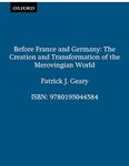 Before France and Germany: The Creation and Transformation of the Merovingian World