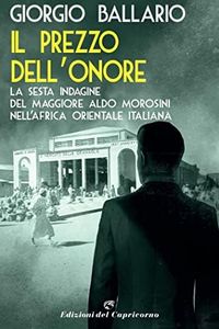 Il prezzo dell’onore: La sesta indagine del maggiore Aldo Morosini nell’Africa orientale italiana (Le indagini del maggiore Aldo Morosini nell’Africa Vol. 6)