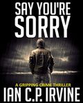 Say You're Sorry: A Gripping Crime 