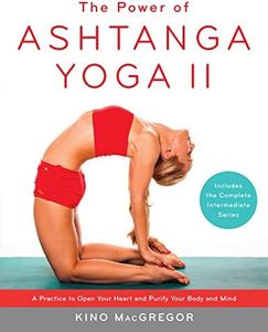 The Power of Ashtanga Yoga II: A Practice to Open Your Heart and Purify Your Body and Mind