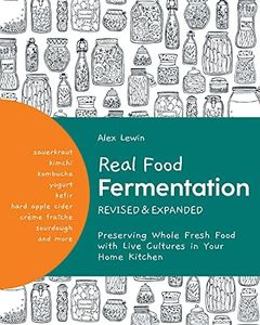Real Food Fermentation: Preserving Whole Fresh Food with Live Cultures in Your Home Kitchen