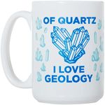 Of Quartz I Love Geology - Funny Science Geologist Rocks - Large 15 oz Double-Sided Wraparound Coffee Tea Mug