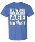 It's Weird Being The Same Age As Old People Funny Dad Grandpa Retro Sarcastic T-Shirt, Blue Heather, XX-Large