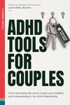 ADHD Tools For Couples: The 8 Techniques We Use To Create Love, Stability And Understanding In Our ADHD Relationship (LoveWell Series)