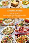 Casserole Cookbook: A Healthy Cookbook with 50 Amazing Whole Food Casserole Recipes That are Easy on the Budget: Dump Dinners and One-Pot Meals