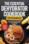 The Essential Dehydrator Cookbook f