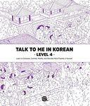 Talk to Me in Korean Level 4: Learn to Compare, Contrast, Modify, and Describe More Fluently in Korean!