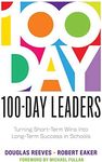 100-Day Leaders: Turning Short-Term Wins Into Long-Term Success in Schools (A 100-Day Action Plan for Meaningful School Improvement)