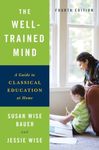 The Well-Trained Mind: A Guide To Classical Education At Home