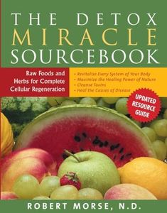 Detox Miracle Sourcebook: Raw Foods and Herbs for Complete Cellular Regeneration