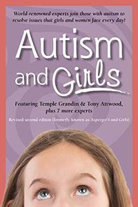 Autism and Girls: World-Renowned Experts Join Those with Autism Syndrome to Resolve Issues That Girls and Women Face Every Day!