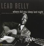 Where Did You Sleep Last Night: Leadbelly Legacy Vol.1