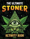 The Ultimate Stoner Activity Book: 20+ Activity Featuring Coloring Pages, Mazes, Word Searches, Marijuana Recipes, Stoner Games, Stoner Thoughts For Stress Relief & Relaxation