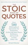 The Stoic Book of Quotes: Over 500 Philosophical Quotations for Inspiration, Achieving Inner Peace, Resilience, and Growth in Your Daily Life (The Stoic Wisdom 2)