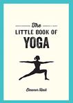 The Little Book of Yoga: Illustrated Poses to Strengthen Your Body, De-Stress and Improve Your Health