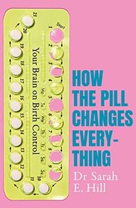 How the Pill Changes Everything: Your Brain on Birth Control