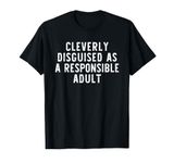 Cleverly Disguised As A Responsible Adult Funny T-Shirt