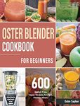 Oster Blender Cookbook for Beginners: 600 Gluten-Free, Vegan Recipes for Fast, Healthy Meals