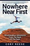 Nowhere Near First: Ultramarathon Adventures From The Back Of The Pack