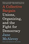 A Collective Bargain: Unions, Organizing, and the Fight for Democracy