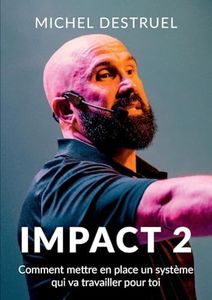 Impact 2: Comment mettre en place un système qui va travailler pour toi