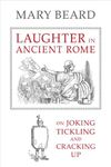 Laughter in Ancient Rome: On Joking, Tickling, and Cracking Up (Sather Classical Lectures Book 71)