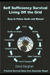 Self Sufficiency Survival: Easy to Follow Guide and Manual for Living off the Grid