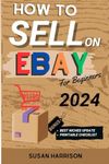 How to sell on eBay for beginners 2024: Unlock Your Online Success and Master the Art of Selling on eBay with Tips and Strategies for Beginners in 2024