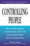 Controlling People: How to Recognize, Understand, and Deal With People Who Try to Control You