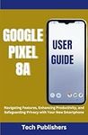 GOOGLE PIXEL 8A USER GUIDE: Navigat