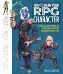 How to Draw Your RPG Character: A Step-By-Step Guide to Bringing Fantasy Characters to Life