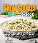 Slow cooker for 2 Cookbook: From Pulled Pork Sandwiches to Chicken Fajitas and 100+ More Recipes, Perfect Portions for Couples, Pictures Included