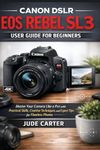 CANON DSLR EOS REBEL SL3 USER GUIDE