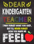 Dear Kindergarten Teacher I May Forget What You Said, But I'll Never Forget How You Made Me Feel: Kindergarten Teacher Appreciation Gift,gift from ... or christmas gift,Year end ,teacher day gift