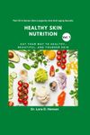 Healthy Skin Nutrition: Eat Your Way To Healthy, Beautiful And Younger Skin