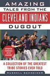 Amazing Tales from the Cleveland Indians Dugout: A Collection of the Greatest Tribe Stories Ever Told