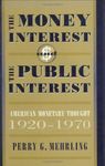 The Money Interest and the Public Interest: American Monetary Thought, 1920-1970 (Harvard Economic Studies Book 162)