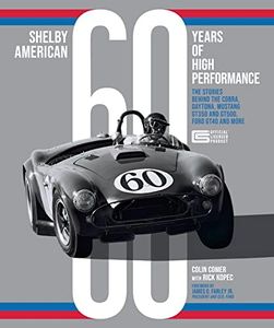 Shelby American 60 Years of High Perform: The Stories Behind the Cobra, Daytona, GT40, Mustang GT350/GT500, and More