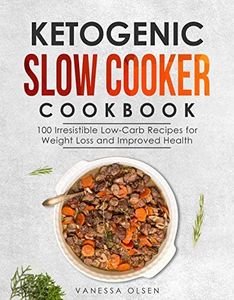 Ketogenic Slow Cooker Cookbook: 100 Irresistible Low-Carb Recipes for Weight Loss and Improved Health (Ketogenic & Low-Carb Recipes)