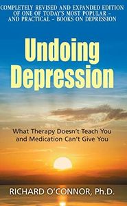 Undoing Depression: What Therapy Doesn't Teach You and Medication Can't Give You