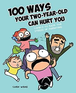 100 Ways Your Two-Year-Old Can Hurt You: Comics to Ease the Stress of Parenting