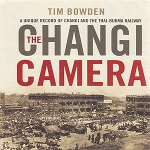 The Changi Camera: A Unique Record of Changi and the Thai-Burma Railway
